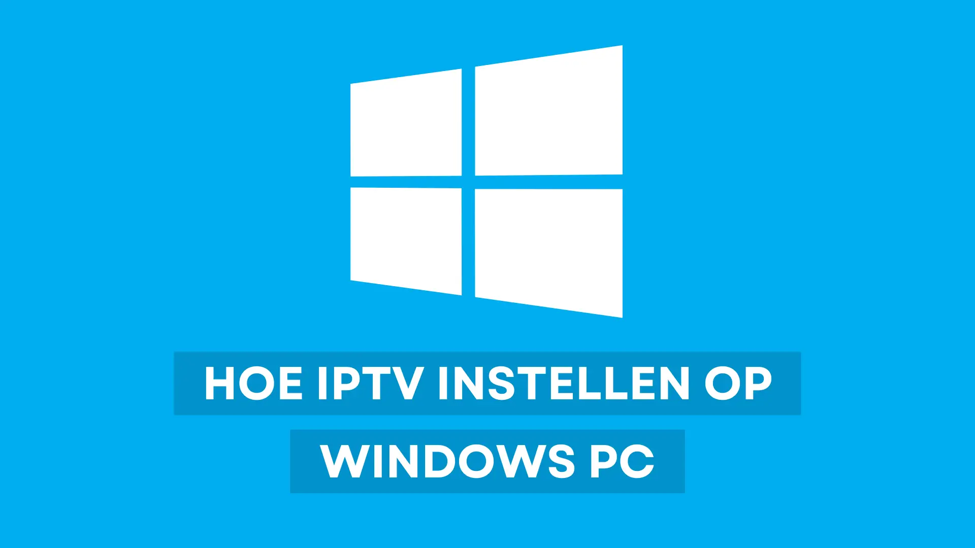 Hoe IPTV Instellen op een Windows PC: Een Eenvoudige Gids