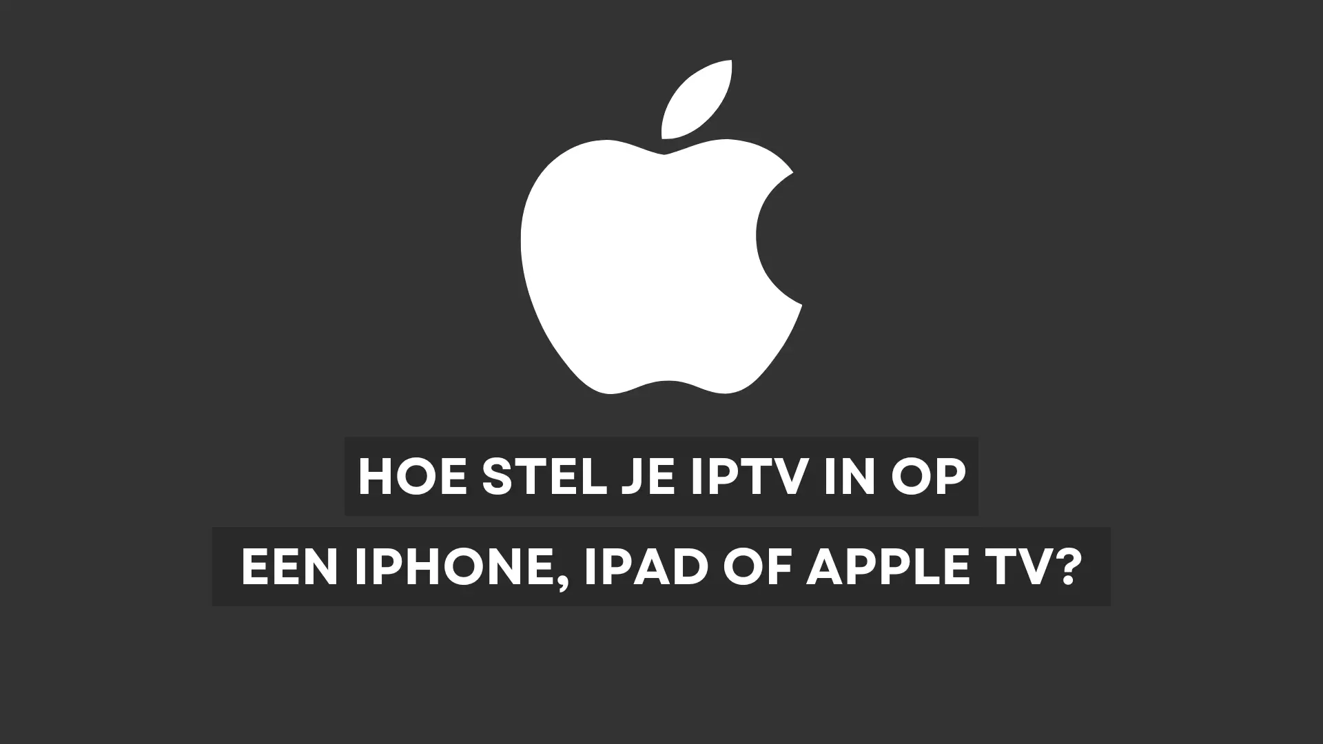 Hoe stel je IPTV in op een iPhone, iPad of Apple TV?